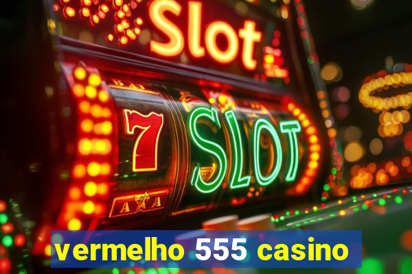 vermelho 555 casino